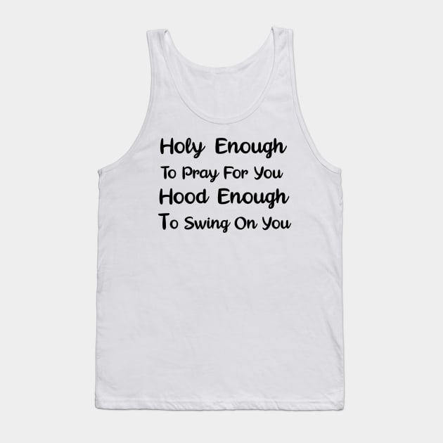 Holy Enough To Pray For You Hood Enough To Swing On You Tank Top by cbpublic